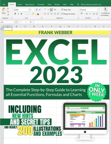 EXCEL 2023: The Complete Step-by-Step Guide to Learning all Essential Functions, Formulas and Charts in only 1 Week, including new Hints and Secret Tips and nearly 200 Illustrations and Examples