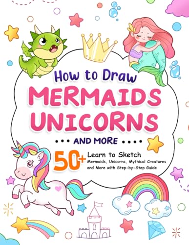 How to Draw Mermaids, Unicorns and Many More: A Fun and Step-by-Step Guide for Kids to Draw an Underwater World, a Rainbow-Colored Realm and Many Amazing Things (How To Draw Step-by-Step for Kids)