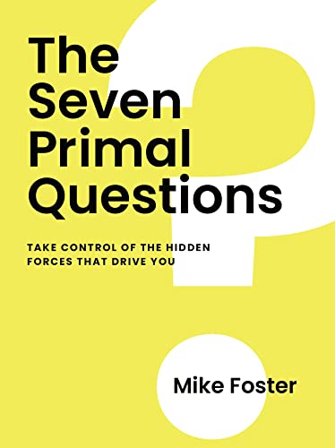 Seven Primal Questions: Take Control Of The Hidden Forces That Drive You