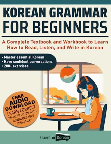 Korean Grammar for Beginners: A Complete Textbook and Workbook to Learn How to Read, Listen, and Write in Korean