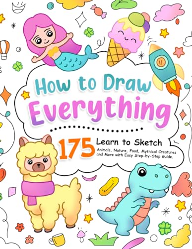 How to Draw Everything: Learn to Sketch 175 Animals, Nature, Food, Mythical Creatures and More with Easy Step-by-Step Guide. (How To Draw Step-by-Step for Kids)