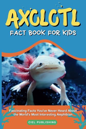 Axolotl Fact Book for Kids: Fascinating Facts You