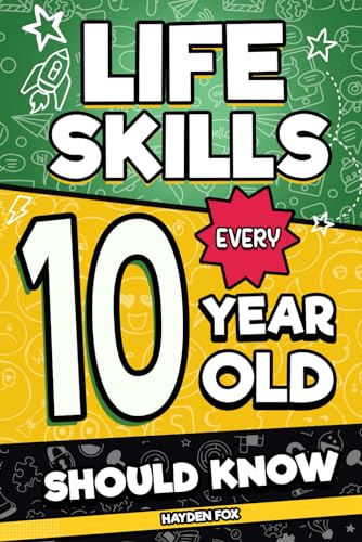 Life Skills Every 10 Year Old Should Know: An Essential Book For Tween Boys and Girls To Unlock Their Secret Superpowers and Be Successful, Healthy, and Happy