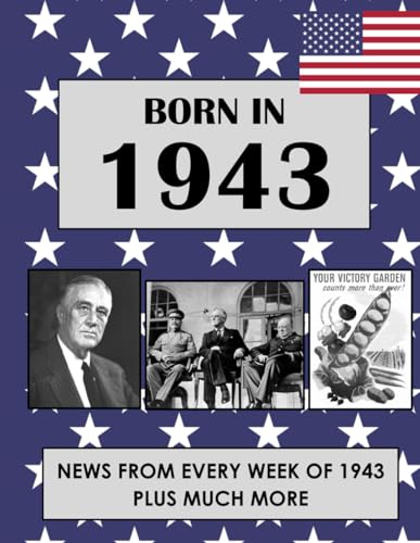 Born in 1943: News from every week of 1943. How times have changed from 1943 to the 21st century (Born In The USA)