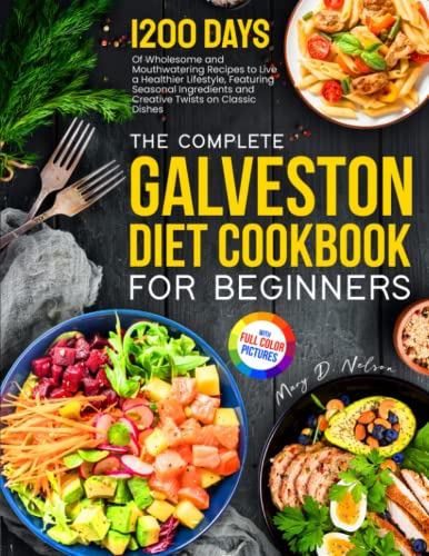 The Complete Galveston Diet Cookbook for Beginners: 1200 Days of Wholesome and Mouthwatering Recipes to live a Healthier Lifestyle, Featuring Seasonal Ingredients | Full-Color Picture Premium Edition