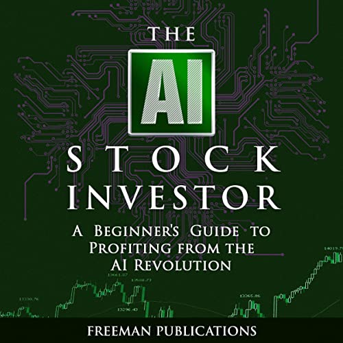 The AI Stock Investor: A Beginner’s Guide to Profiting from the AI Revolution