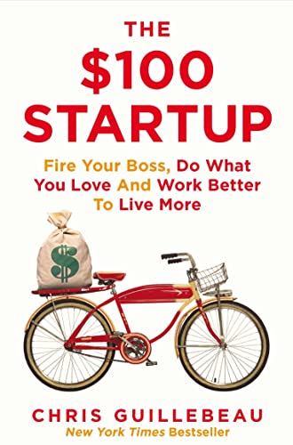 The $100 Startup: Fire Your Boss Do What You Love and Work Better To Live More