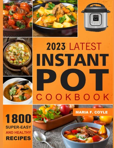 2023 Latest Instant Pot Cookbook: 1800+ Super-Easy & Healthy Instant Pot Recipes Perfect for Your Super Shortcut Instant Pot, Step By Step for Home cooking