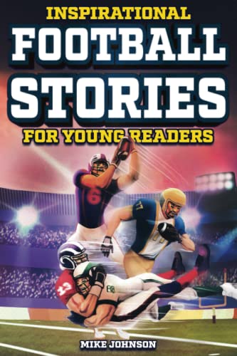 Inspirational Football Stories for Young Readers: 12 Unbelievable True Tales to Inspire and Amaze Young Football Lovers