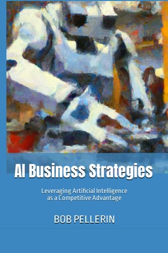 AI Business Strategies: Leveraging Artificial Intelligence as a Competitive Advantage