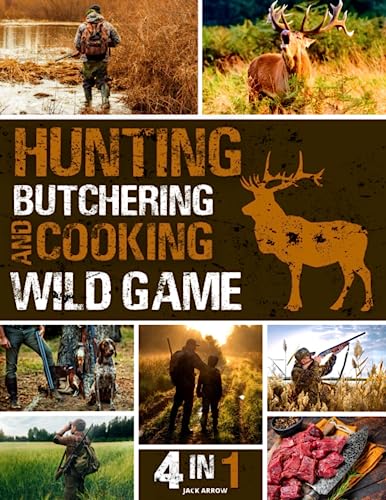 Hunting, Butchering, and Cooking Wild Game Bible: [4 IN 1] The Most Complete Guide for Aspiring and Expert Hunters | Insider Secrets and Strategies for Mastering Big & Small Wild Games