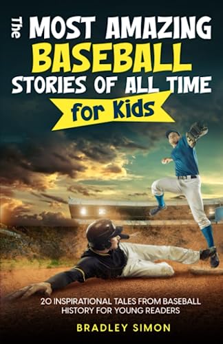 The Most Amazing Baseball Stories of All Time for Kids: 20 Inspirational Tales From Baseball History for Young Readers (Young Reader