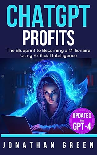 ChatGPT Profits: The Blueprint to Becoming a Millionaire Using Artificial Intelligence (ChatGPT Millionaire Book 1)