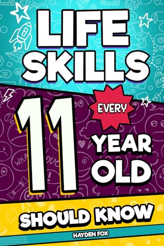 Life Skills Every 11 Year Old Should Know: An Essential Book For Tween Boys and Girls To Unlock Their Secret Superpowers and Be Successful, Healthy, and Happy