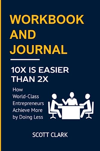 Workbook and Journal for 10x Is Easier Than 2x: How World-Class Entrepreneurs Achieve More by Doing Less