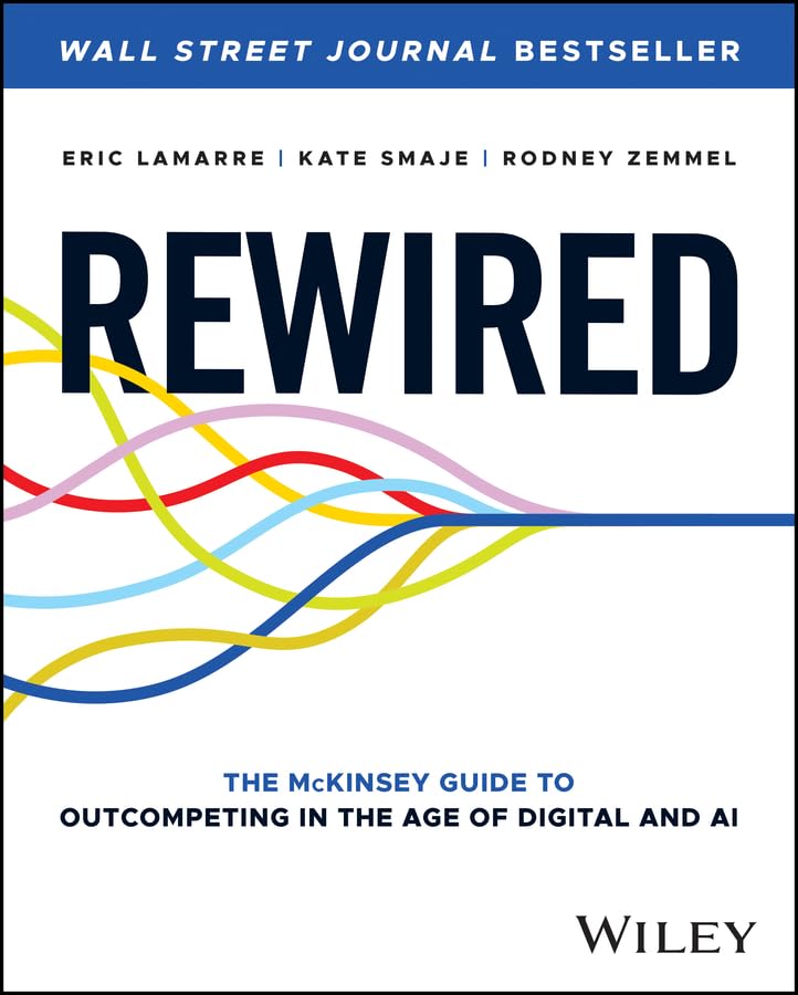 Rewired: The McKinsey Guide to Outcompeting in the Age of Digital and AI