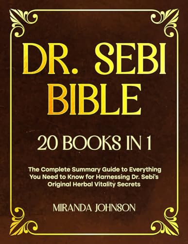 Dr. Sebi Bible: 20 Books in 1: The Complete Guide to Everything You Need to Know for a Disease-Free Life by Harnessing the Power of Dr. Sebi