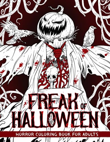 Freak of Halloween: Horror Coloring Book for Adults Features Illustrations of Gory Monsters, Terrifying Pumpkin Creatures, Spine-chilling Scarecrows and More for Relaxation and Stress Relief