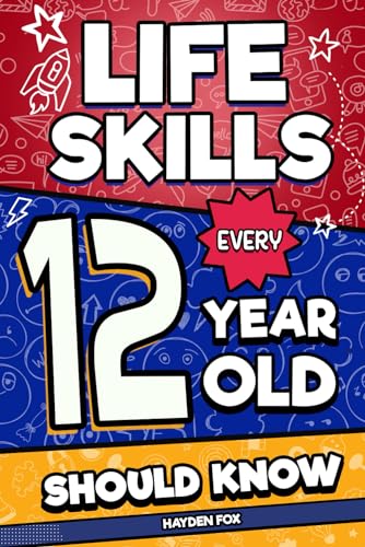 Life Skills Every 12 Year Old Should Know: An Essential Book For Tween Boys and Girls To Unlock Their Secret Superpowers and Be Successful, Healthy, and Happy