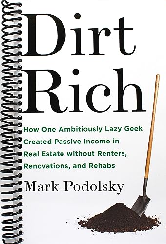 Dirt Rich: How One Ambitiously Lazy Geek Created Passive Income in Real Estate Without Renters, Renovations, and Rehabs