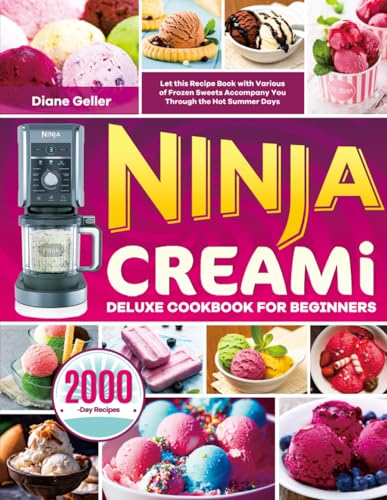 Ninja Creami Deluxe Cookbook for Beginners: Let this Recipe Book with Various of Frozen Sweets Accompany You Through the Hot Summer Days