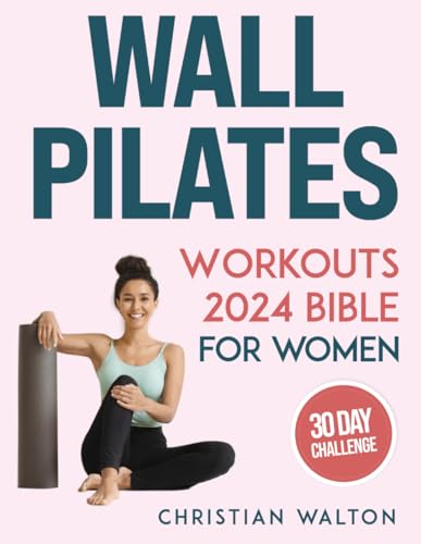 Wall Pilates Workouts Bible for Women: The Complete 30-Day Body Sculpting Challenge to Tone Your Glutes, Abs & Back with Illustrated Full-Body ... | Flexibility, Strength and Balance (Fit)