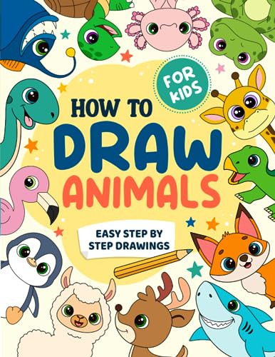 How To Draw Animals for Kids: Easy Step by Step Drawing Book - Learn to Draw Cute Animals Workbook