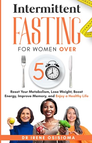 Intermittent Fasting for Women Over 50: Reset Your Metabolism, Lose Weight, Boost Your Energy, Improve Memory, and Enjoy a Healthy Life