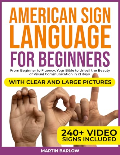 American Sign Language for Beginners: From Beginner to Fluency, Your Bible to Unveil the Beauty of Visual Communication in 21 Days. With Clear and Large Pictures