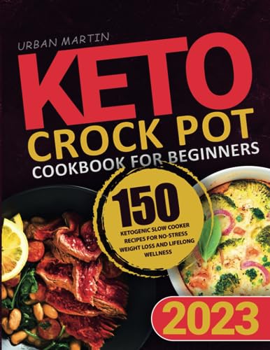 Keto Crock Pot Cookbook for Beginners: 150 Ketogenic Slow Cooker Recipes for No-Stress Weight Loss and Lifelong Wellness