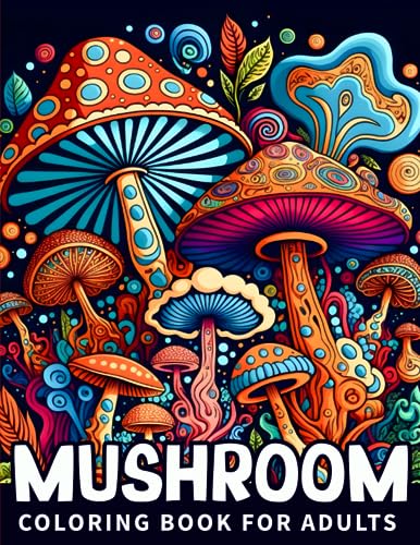 Mushroom Coloring Book For Adults: Mushrooms Adult Coloring Book Features Mushroom, Fungi, For Stress Relief And Relaxation for adults, teens, and every Mushroom lover