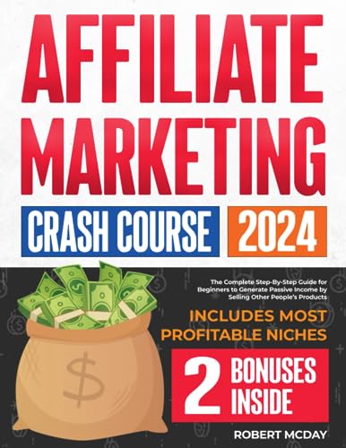 Affiliate Marketing Crash Course: The Complete Step-by-Step Guide for Beginners to Generate Passive Income by Selling Other People