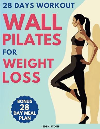 Wall Pilates for Weight Loss: 28 Days of Training with Illustrated Poses to Increase Strength, Flexibility, Balance, and Help you Lose Weight. Includes Motivational Music Playlists.