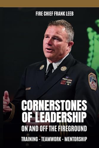 Cornerstones of Leadership: On and Off the Fireground: Training - Teamwork - Mentorship