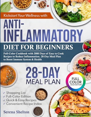 Kickstart Your Wellness With Anti-Inflammatory Diet For Beginners: Full-Color Cookbook with 2000 Days of Easy to Cook Recipes to Reduce Inflammation. 28-Day Meal Plan to Boost Immune System & Health