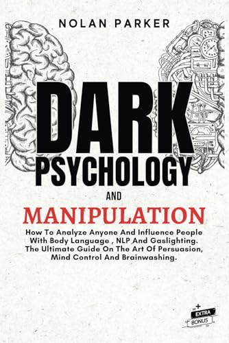 Dark Psychology And Manipulation: How To Analyze Anyone And Influence People With Body Language, NLP And Gaslighting. The Ultimate Guide On The Art Of ... To Be More Charismatic and Make Real Friends)