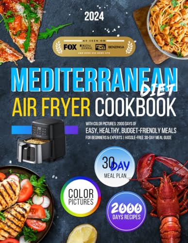 Mediterranean Diet Air Fryer Cookbook With Color Pictures: 2000 Days of Easy, Healthy, Budget-Friendly Meals for Beginners & Experts | Hassle-Free 30-Day Meal Guide