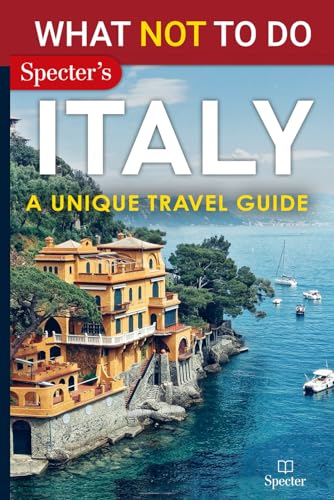 What NOT To Do - Italy (A Unique Travel Guide): Plan your travel with expert advice and Insider Tips: Travel confidently, Avoid Common Mistakes, and ... and nature (What NOT To Do - Travel Guides)