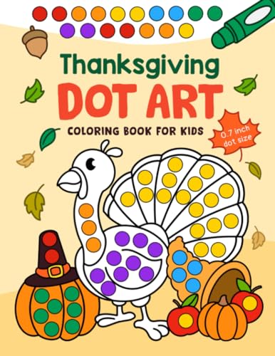 Thanksgiving Dot Art: Cute Coloring Book of Turkeys, Pumpkins, Autumn Leaves, Apples, Acorns and More for Kids Ages 2-5, Preschool and Kindergarten (Dot Art Coloring For Kids)