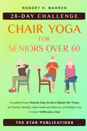 Chair Yoga For Seniors Over 60: 28-day Beginner, Intermediate and Advanced Challenge to Improve Posture, Mobility, and Heart Health, and Lose Weight ... (Wellness and Vitality Series for Seniors)