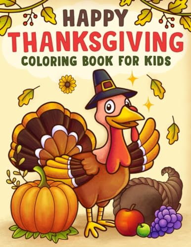 Happy Thanksgiving: Cute Coloring Book of Turkeys, Pumpkins, Autumn Leaves, Apples, Acorns and More for Kids (Coloring Book For Kids)