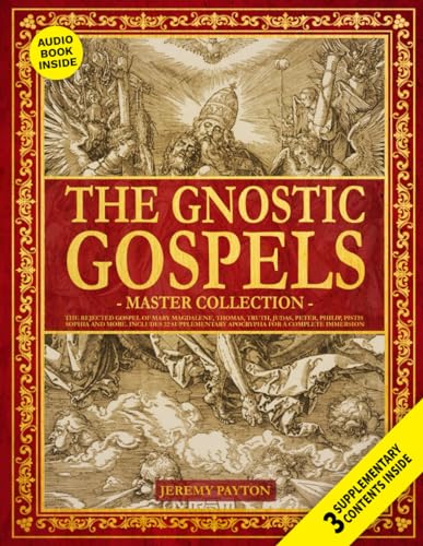 The Gnostic Gospels Master Collection: The Rejected Gospel of Mary Magdalene, Thomas, Truth, Judas, Peter, Philip, Pistis Sophia and More. Includes 22 Supplementary Apocrypha for a Complete Immersion