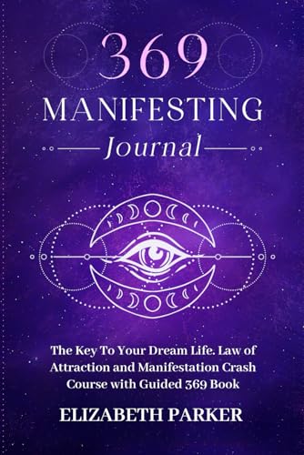 369 Manifesting Journal: The Key to Your Dream Life. Law of Attraction and Manifestation Crash Course with Guided 369 Book