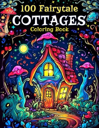 100 Fairytale Cottages: Enchanting and Beautiful Coloring Book for Teens, Adults to Have Fun and Relax