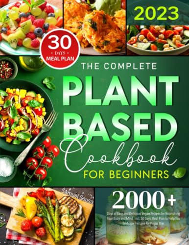 The Complete Plant-Based Cookbook for Beginners: 2000+ Days of Easy and Delicious Vegan Recipes for Nourishing Your Body and Mind. Incl. 30 Days Meal Plan to Help You Embrace the Love for Vegan Diet