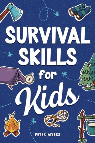 Survival Skills for Kids: How to Perform First Aid, Build Shelter, Start a Fire, Find Water, Handle Emergencies, Predict the Weather, and Master the Wilderness!