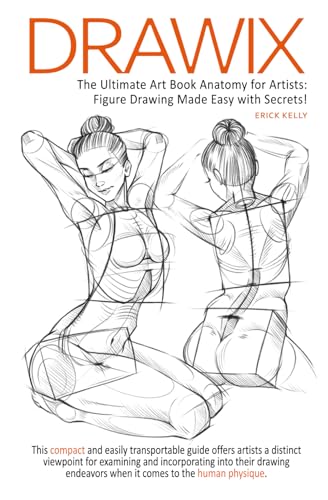 Drawix : The Ultimate Art Book Anatomy for Artists: Figure Drawing Made Easy with Secrets!