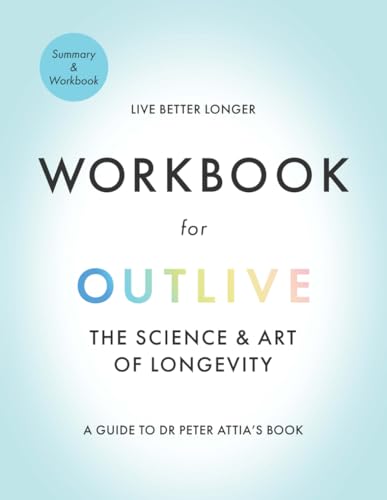 Workbook for Outlive the Science and Art of Longevity: A Guide to Dr. Peter Attia