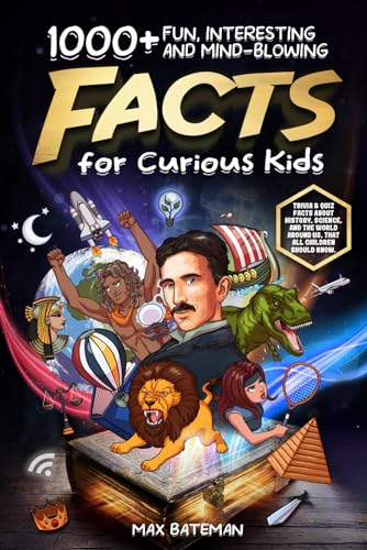 1000+ Fun, Interesting And Mind-Blowing Facts For Curious Kids: Trivia & Quiz Facts About History, Science, And The World Around Us, That All Children Should Know.