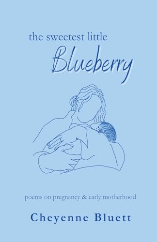 The Sweetest Little Blueberry: Poems about Pregnancy & Early Motherhood